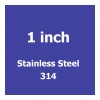 1 inch Stainless Steel 314